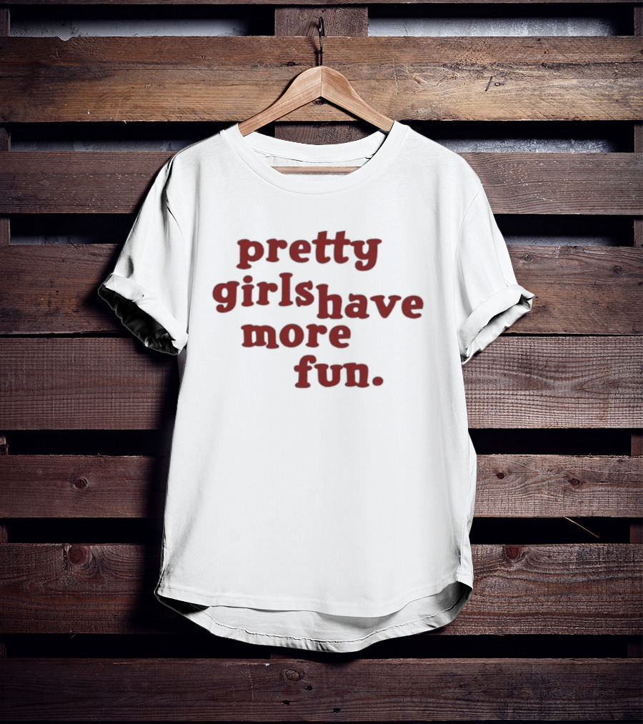 Pretty Girls Have More Fun T-Shirt