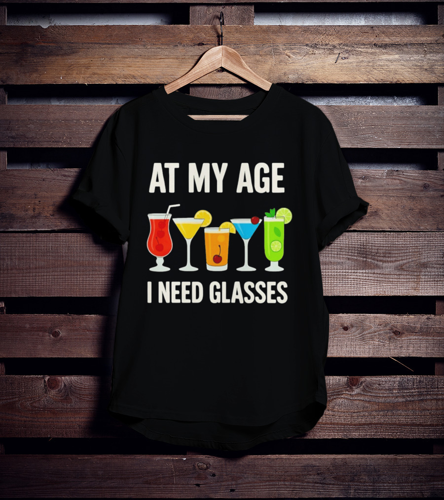 At My Age I Need Glasses Funny Cocktail Drinking Humor T-Shirt
