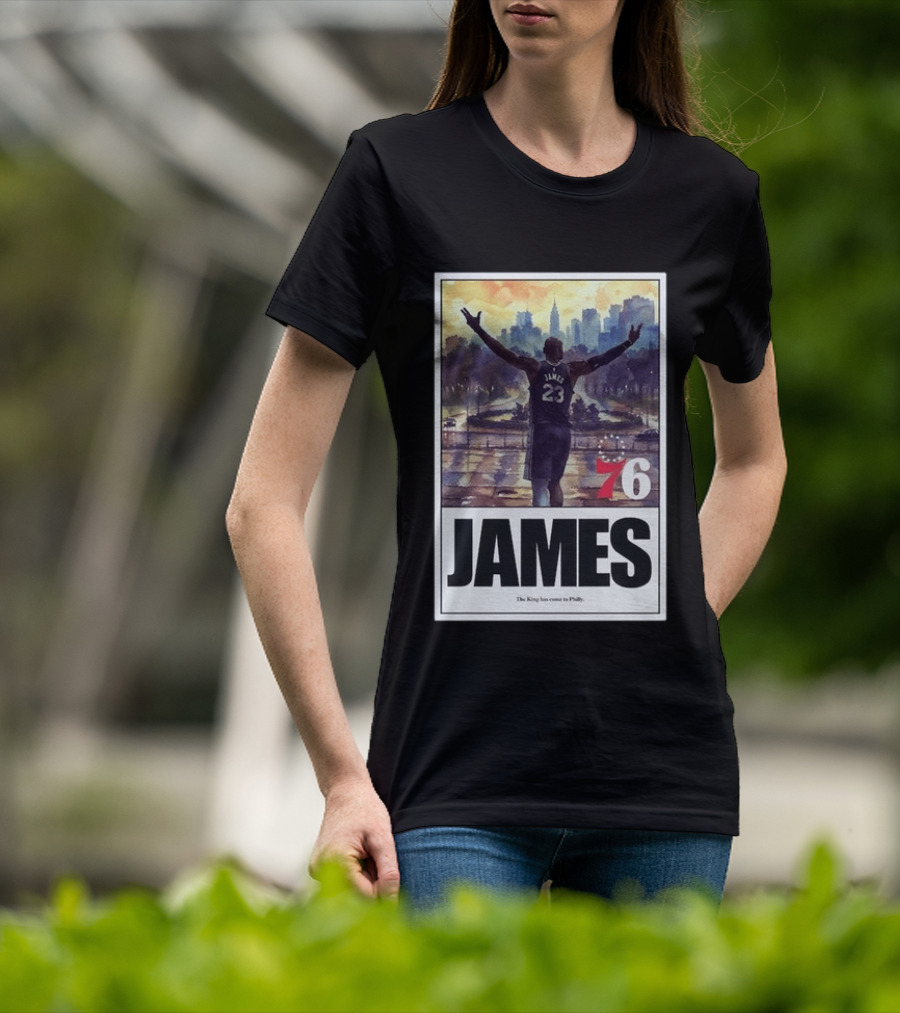 LeBron James 76 King Has Come To Philly 23 T-Shirt