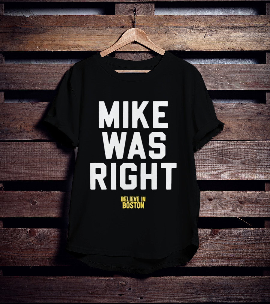 Mike Was Right Believe In Boston T-Shirt