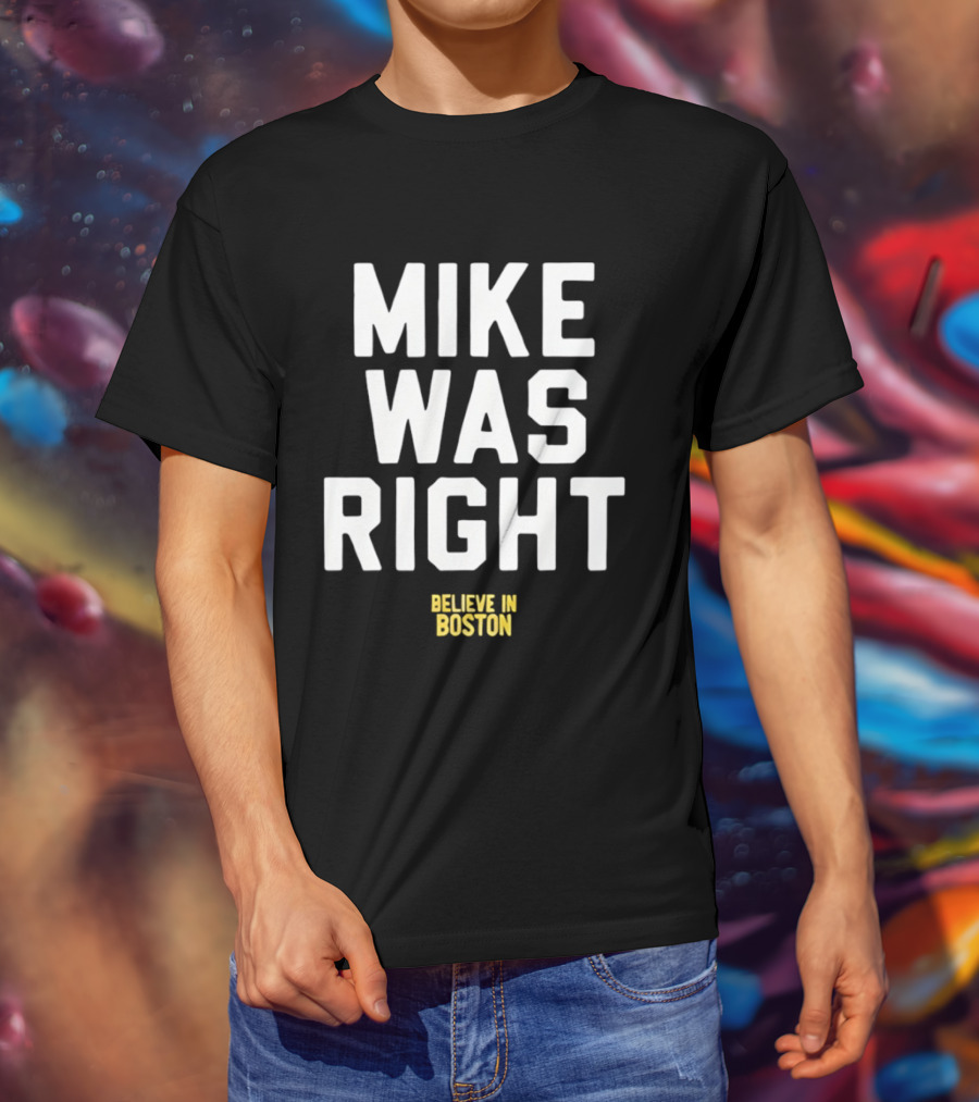 Mike Was Right Believe In Boston T-Shirt