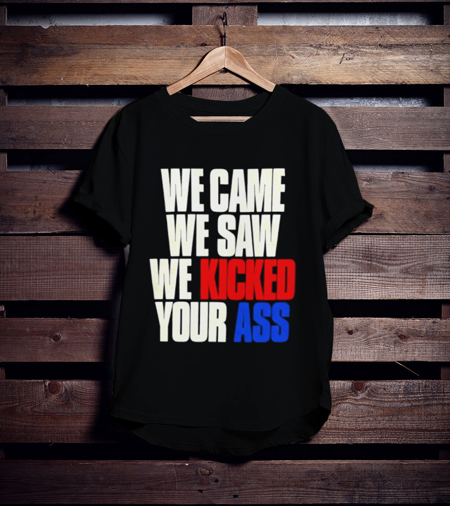 We Came We Saw We Kicked Your Ass Retro Bold Empowerment T-Shirt
