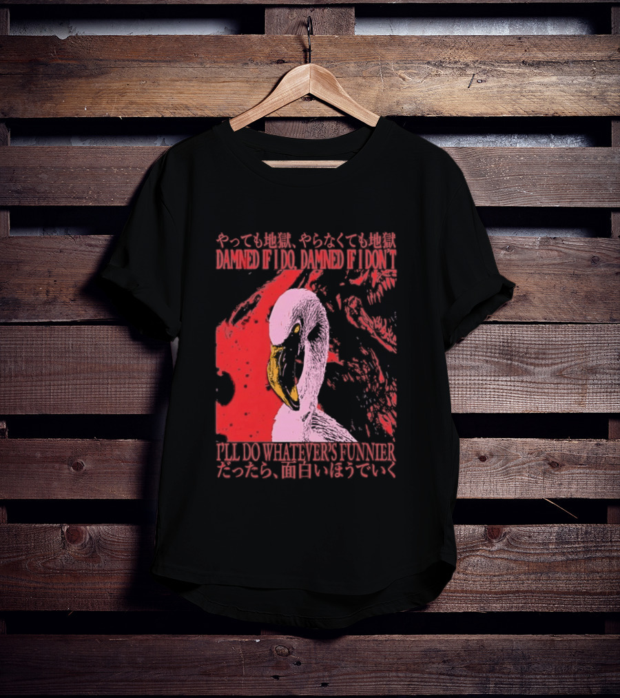 Pink Flamingo Damned If I Do Damned If I Don't I'll Do Whatever's Funnier T-Shirt