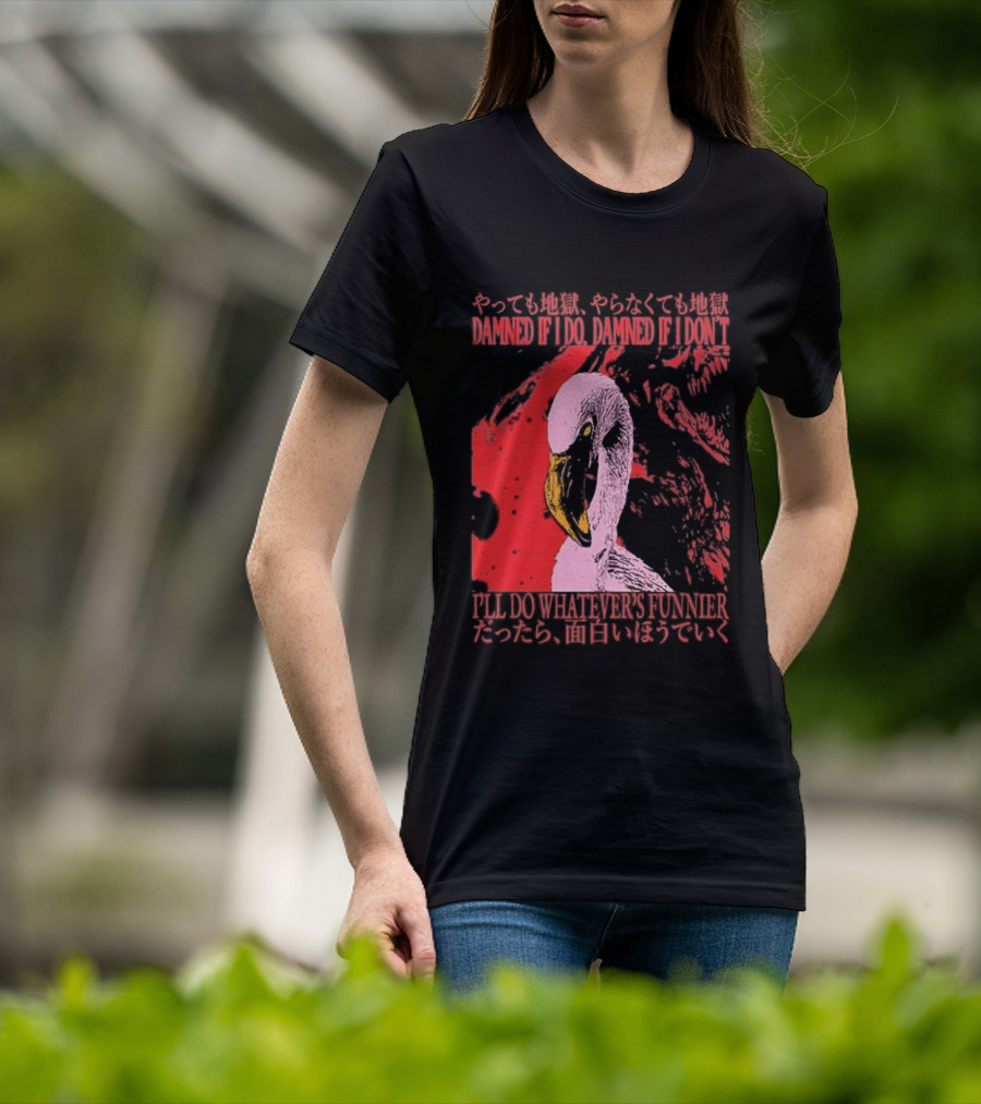 Pink Flamingo Damned If I Do Damned If I Don't I'll Do Whatever's Funnier T-Shirt