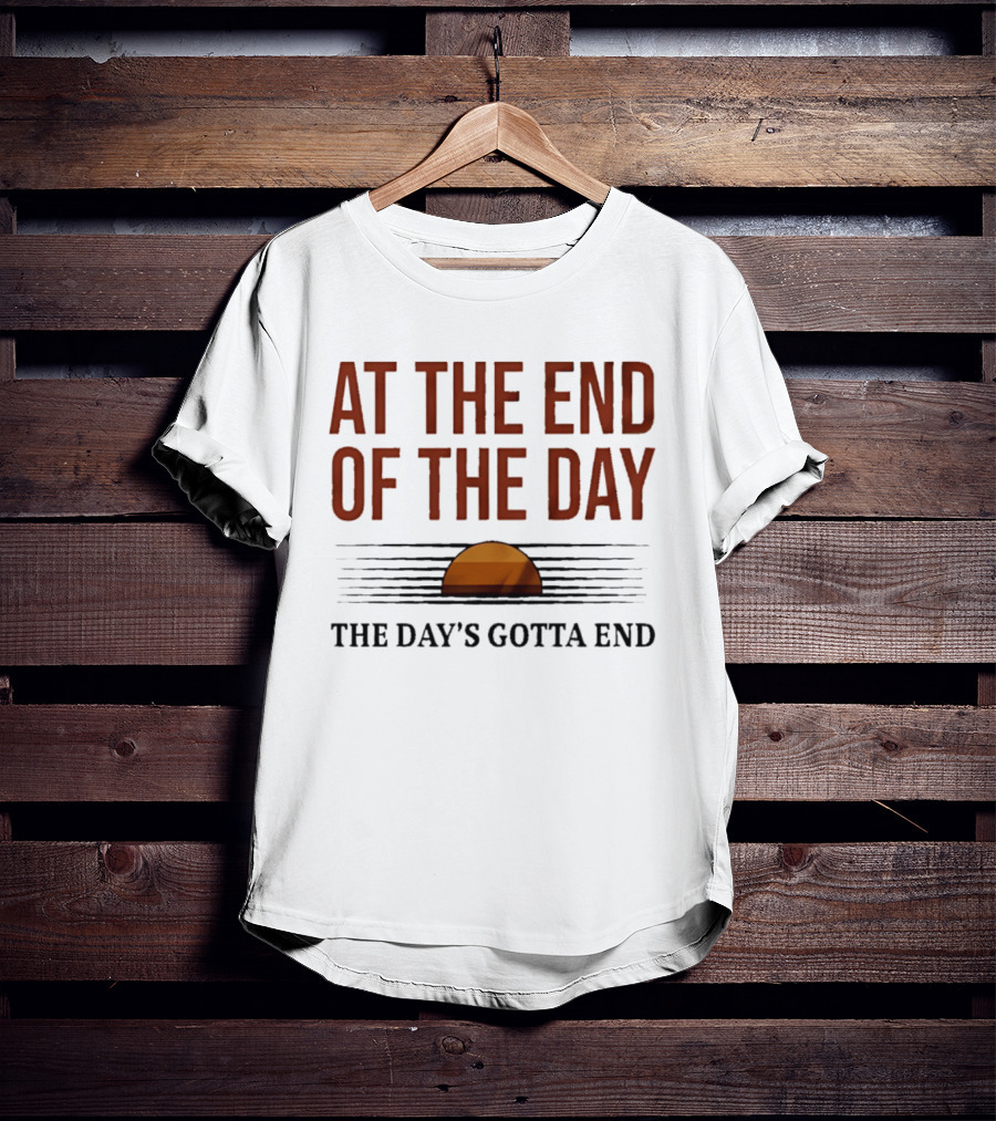 At The End Of The Day The Day's Gotta End Sunset Lines T-Shirt