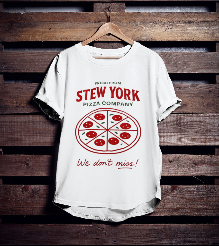 Fresh From Stew York Pizza Company We Don't Miss T-Shirt