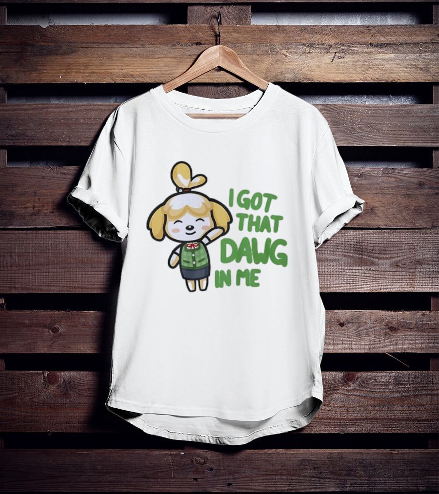 Isabelle I Got That Dawg In Me Animal Crossing Game Character Fun T-Shirt