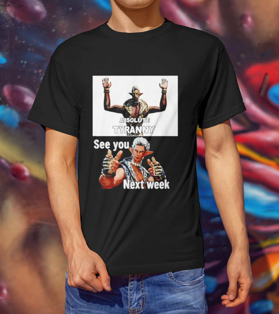 Absolute Tyranny See You Next Week Fantasy Character Meme T-Shirt