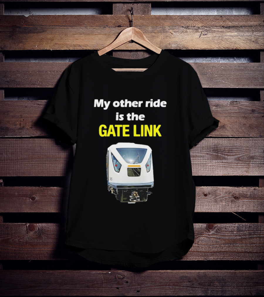 Gate Link Transit Train My Other Ride Is The Gate Link T-Shirt