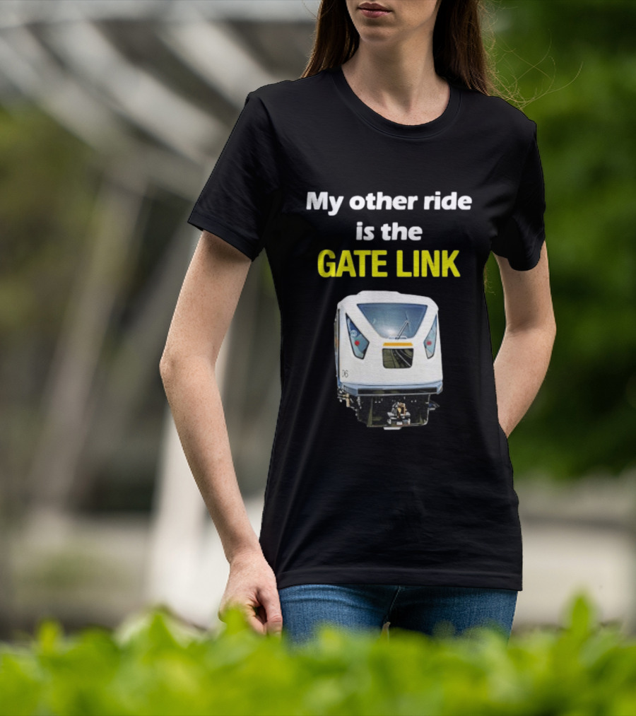 Gate Link Transit Train My Other Ride Is The Gate Link T-Shirt