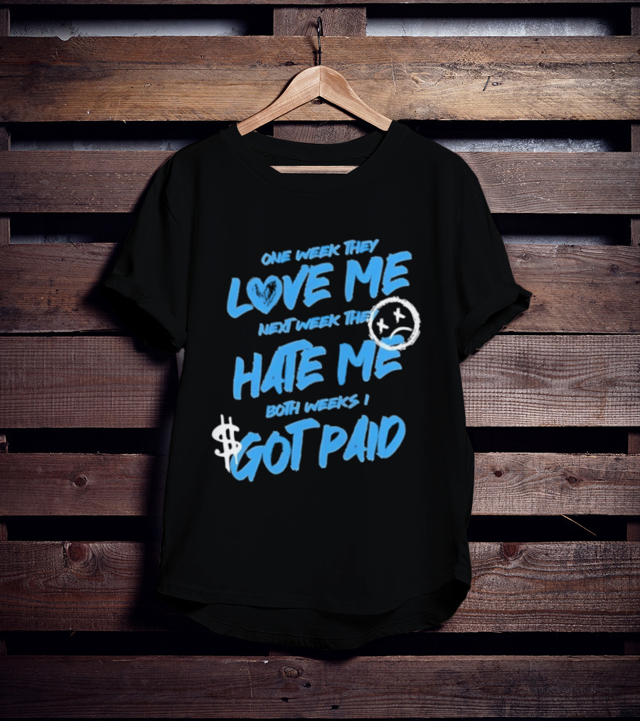 One Week They Love Me Next Week They Hate Me Both Weeks I Got Paid Sad Face Dollar Sign T-Shirt