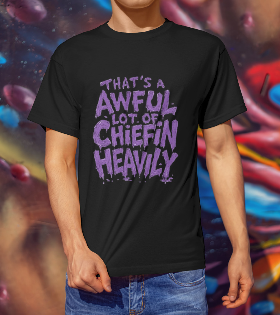 That's A Awful Lot Of Chiefin Heavily Purple T-Shirt