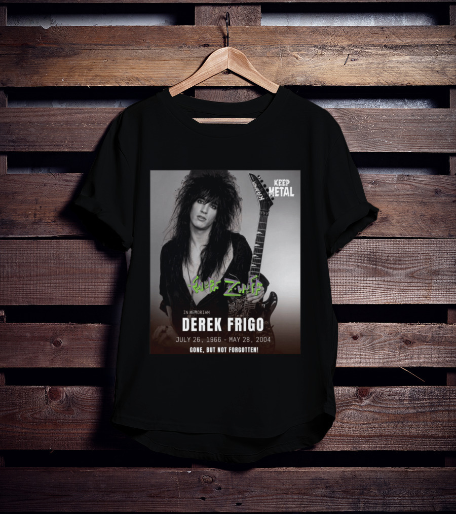 Keep Metal Enuff Z'Nuff In Memoriam Derek Frigo July 26 1966 May 28 2004 Gone But Not Forgotten T-Shirt