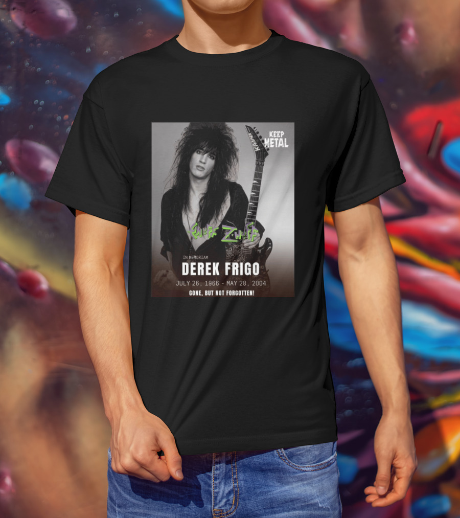 Keep Metal Enuff Z'Nuff In Memoriam Derek Frigo July 26 1966 May 28 2004 Gone But Not Forgotten T-Shirt