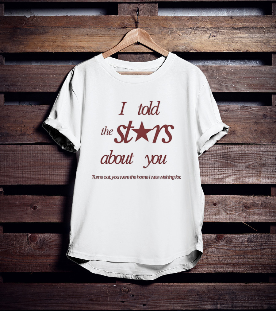I Told The Stars About You Romantic Promise Every Waking Night T-Shirt