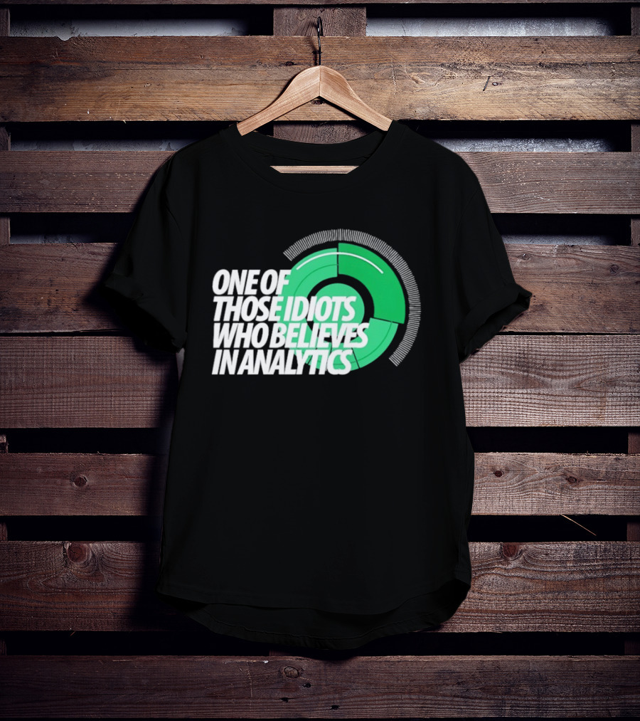 One Of Those Idiots Who Believes In Analytics Text On Green Circular Graph T-Shirt