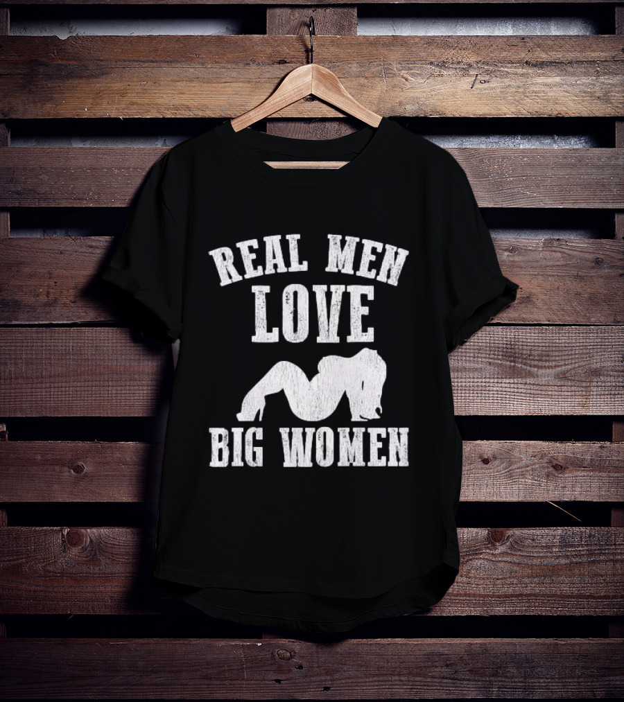 Real Men Love Big Women Distressed T-Shirt
