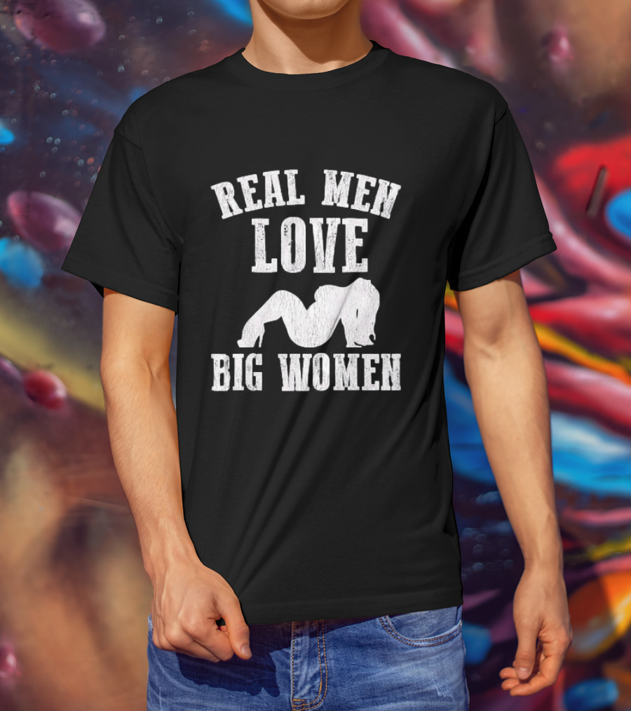 Real Men Love Big Women Distressed T-Shirt