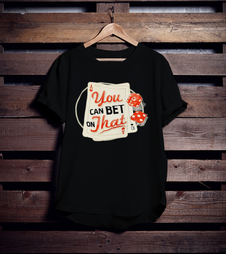 You Can Bet On That Playing Cards Dice Ace T-Shirt