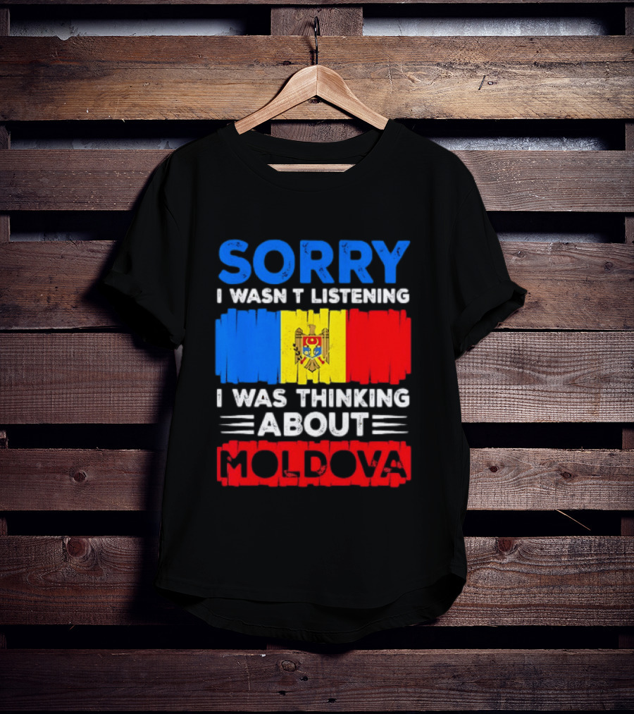Sorry I Wasn't Listening Moldova Flag T-Shirt