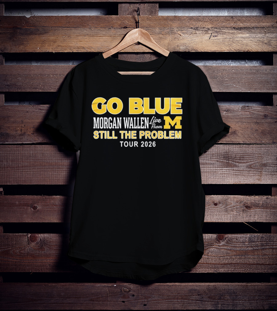 Go Blue Morgan Wallen Live From M Still The Problem Tour 2026 T-Shirt