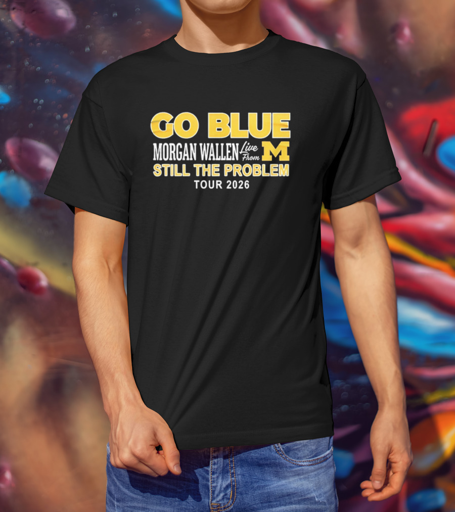 Go Blue Morgan Wallen Live From M Still The Problem Tour 2026 T-Shirt