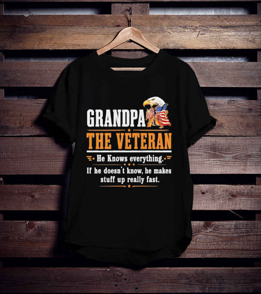 Grandpa The Veteran Eagle American Flag He Knows Everything Makes Stuff Up Fast T-Shirt