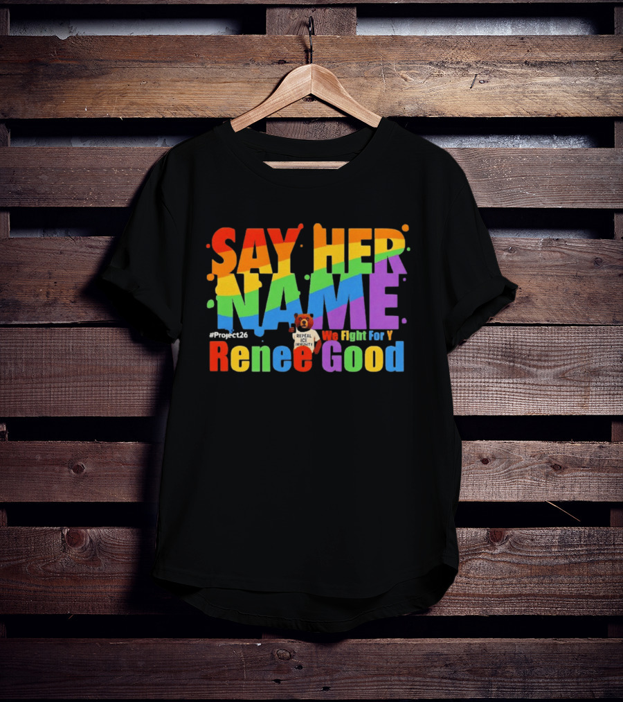 Say Her Name Renee Nicole Good We Fight For You LGBT Repeal ICE #Project26 T-Shirt