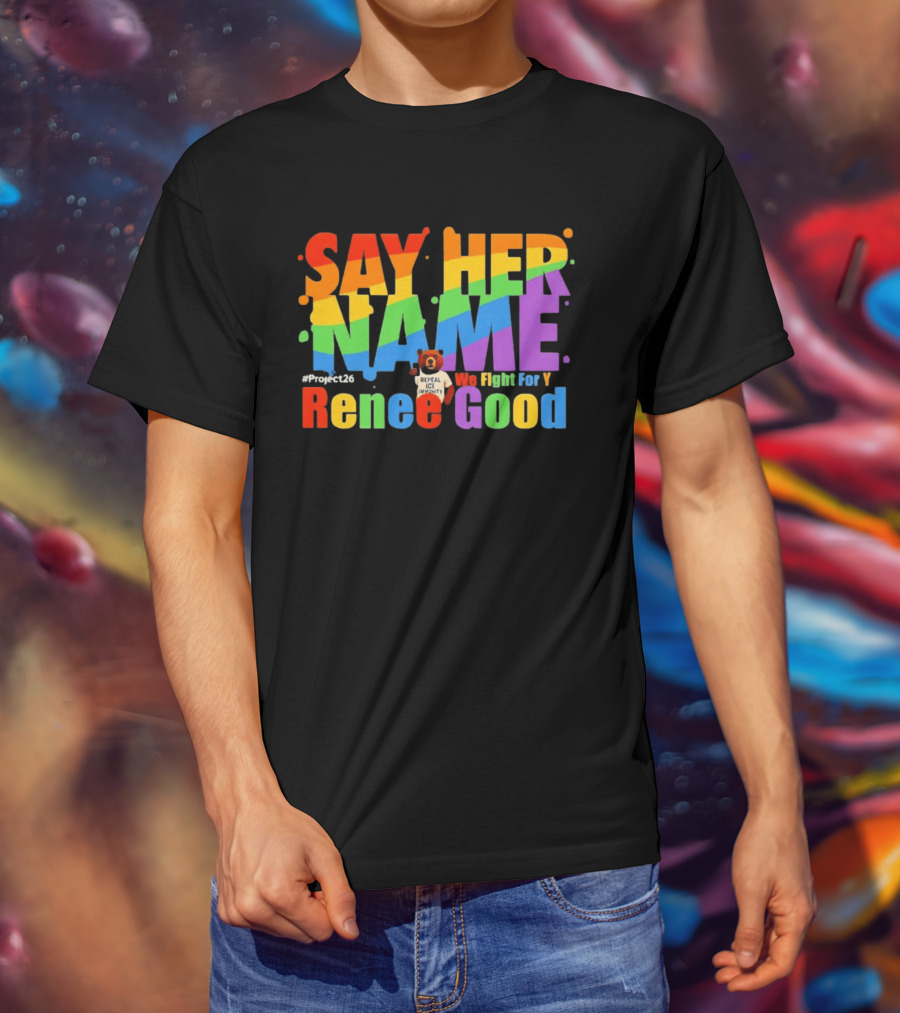 Say Her Name Renee Nicole Good We Fight For You LGBT Repeal ICE #Project26 T-Shirt
