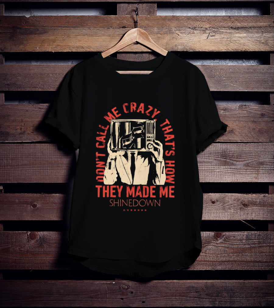 Shinedown Don't Call Me Crazy That's How They Made Me T-Shirt