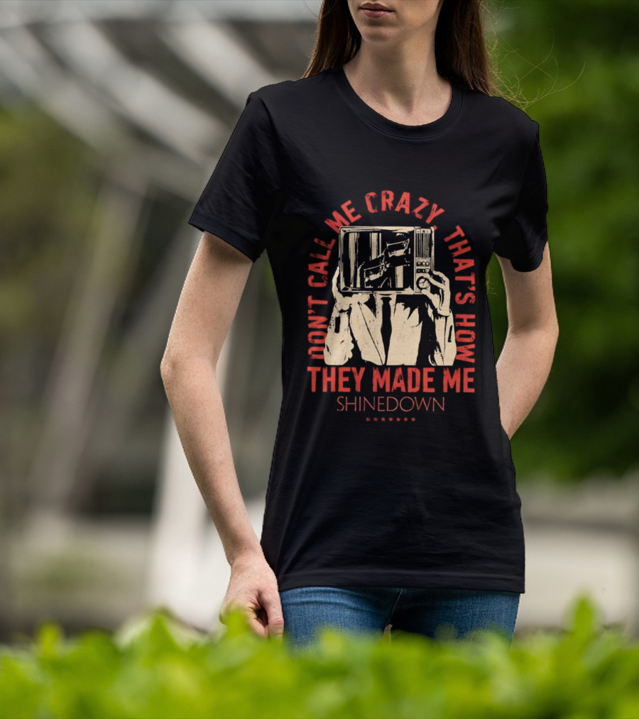Shinedown Don't Call Me Crazy That's How They Made Me T-Shirt