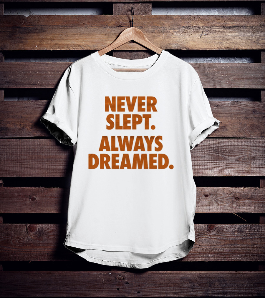 Never Slept Always Dreamed Motivational T-Shirt