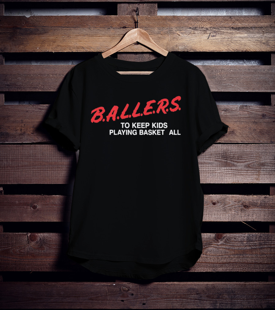 B.A.L.L.E.R.S. To Keep Kids Playing Basketball T-Shirt