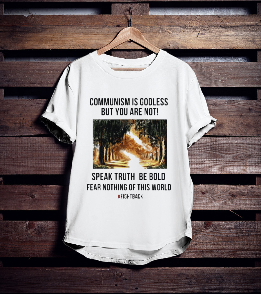 Communism Is Godless But You Are Not Speak Truth Be Bold Fear Nothing Fightback T-Shirt