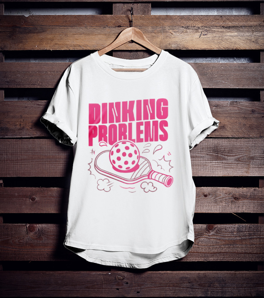 Dinking Problems Pickleball Paddle And Ball Fun T-Shirt