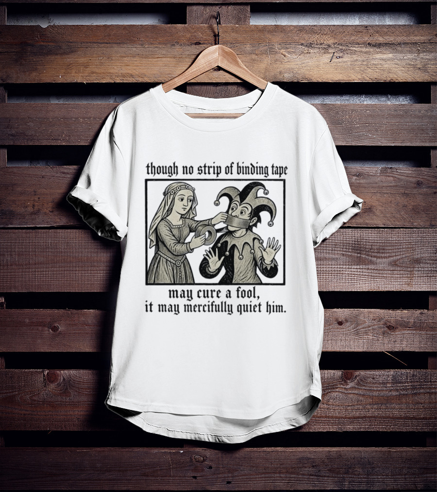 Jester And Noblewoman Though No Strip Of Binding Tape May Cure A Fool It May Mercifully Quiet Him T-Shirt