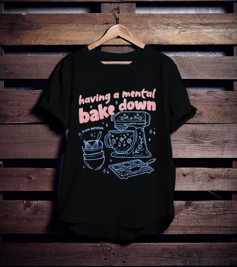 Having A Mental Bake Down From Scratch Mixer Baking Fun T-Shirt