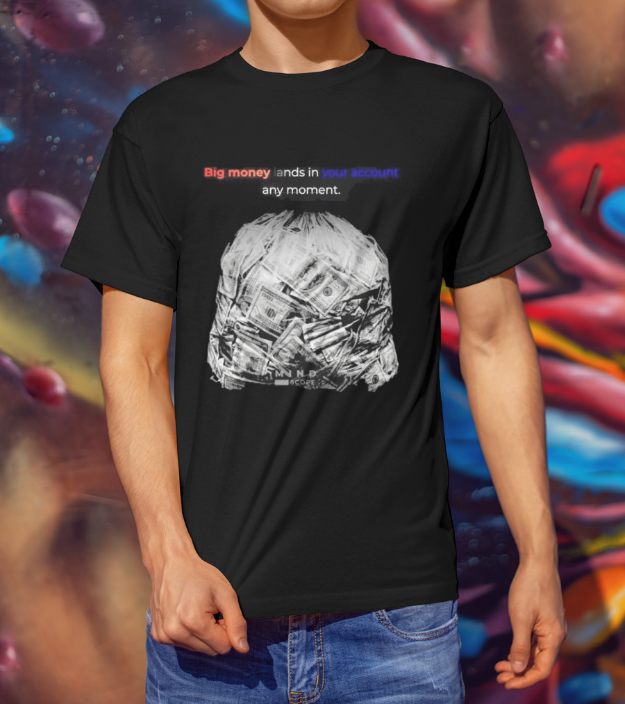 Big Money Lands In Your Account Any Moment Bag Of Cash MND SCPRE T-Shirt