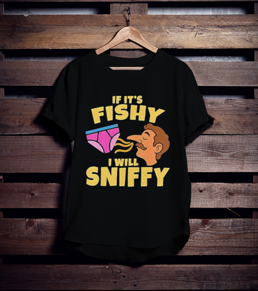 If It's Fishy I Will Sniffy Funny Underwear Sniffing Humor T-Shirt
