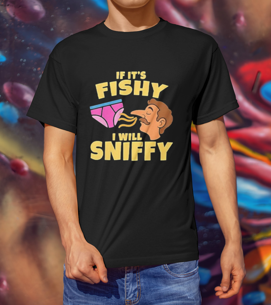 If It's Fishy I Will Sniffy Funny Underwear Sniffing Humor T-Shirt