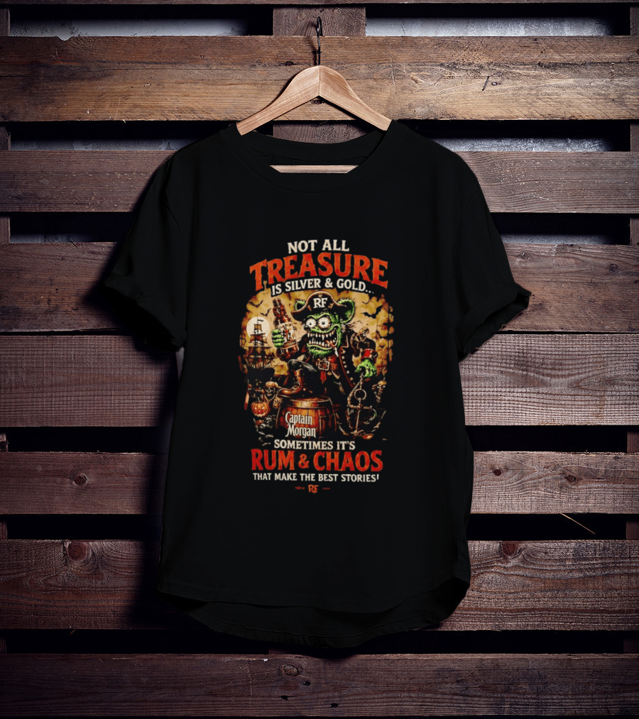 Captain Morgan Rum And Chaos Not All Treasure Is Silver And Gold Sometimes It's Rum And Chaos That Make The Best Stories RF T-Shirt