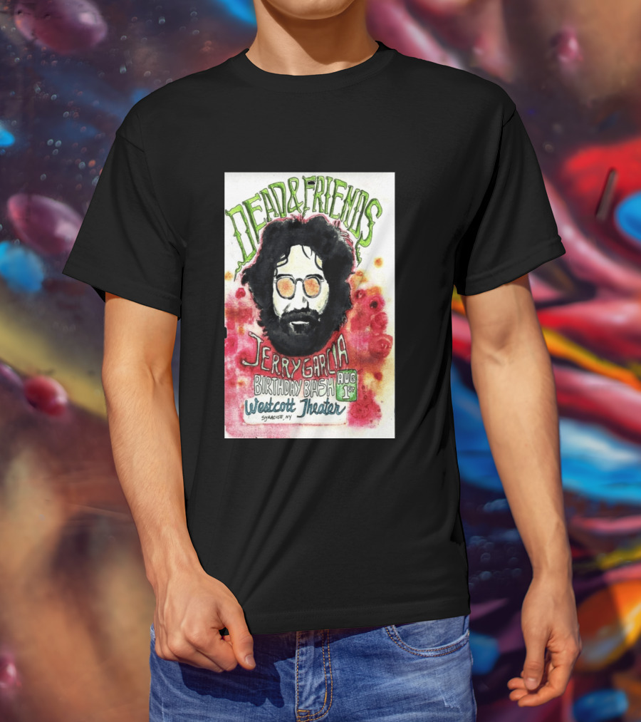 Dead & Friends Jerry Garcia Birthday Bash August 1st Westcott Theater Syracuse NY T-Shirt