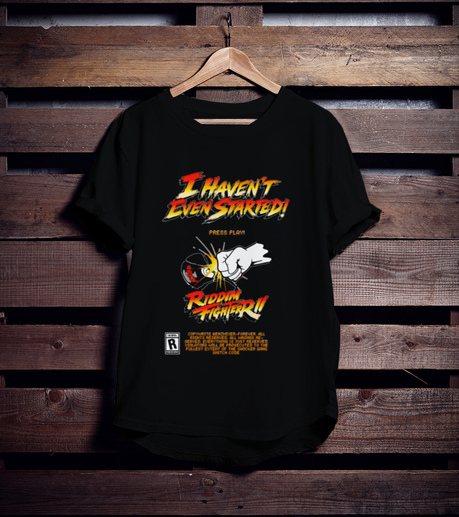 Firehouse 666 Riddim Fighter Ii Benzxfh666xes I Haven't Even Started Punch T-Shirt