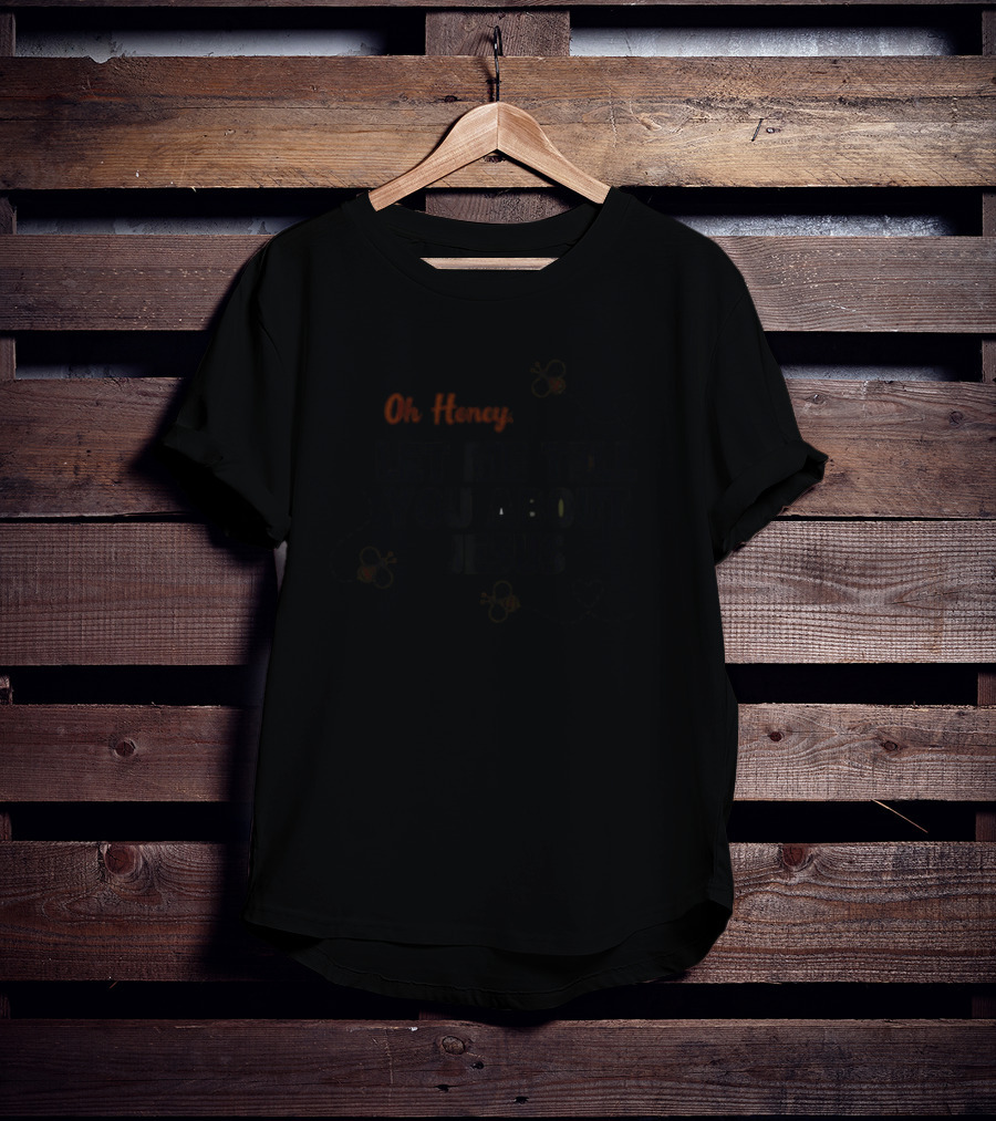 Oh Honey Let Me Tell You About Jesus Bee T-Shirt