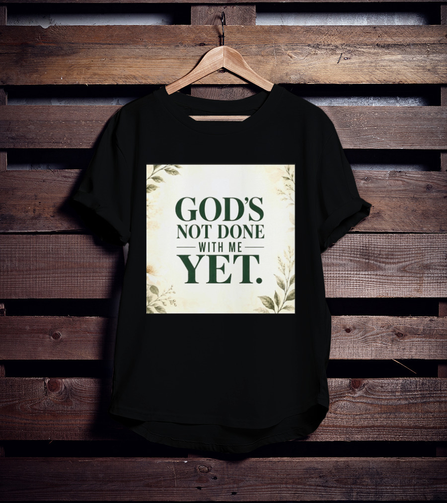 God's Not Done With Me Yet Inspirational Faith Encouragement Christian Message T-Shirt