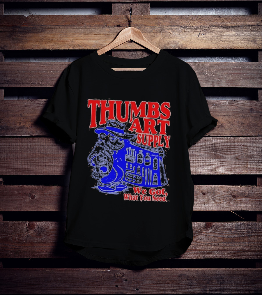 THUMBS ART SUPPLY We Got What You Need T-Shirt