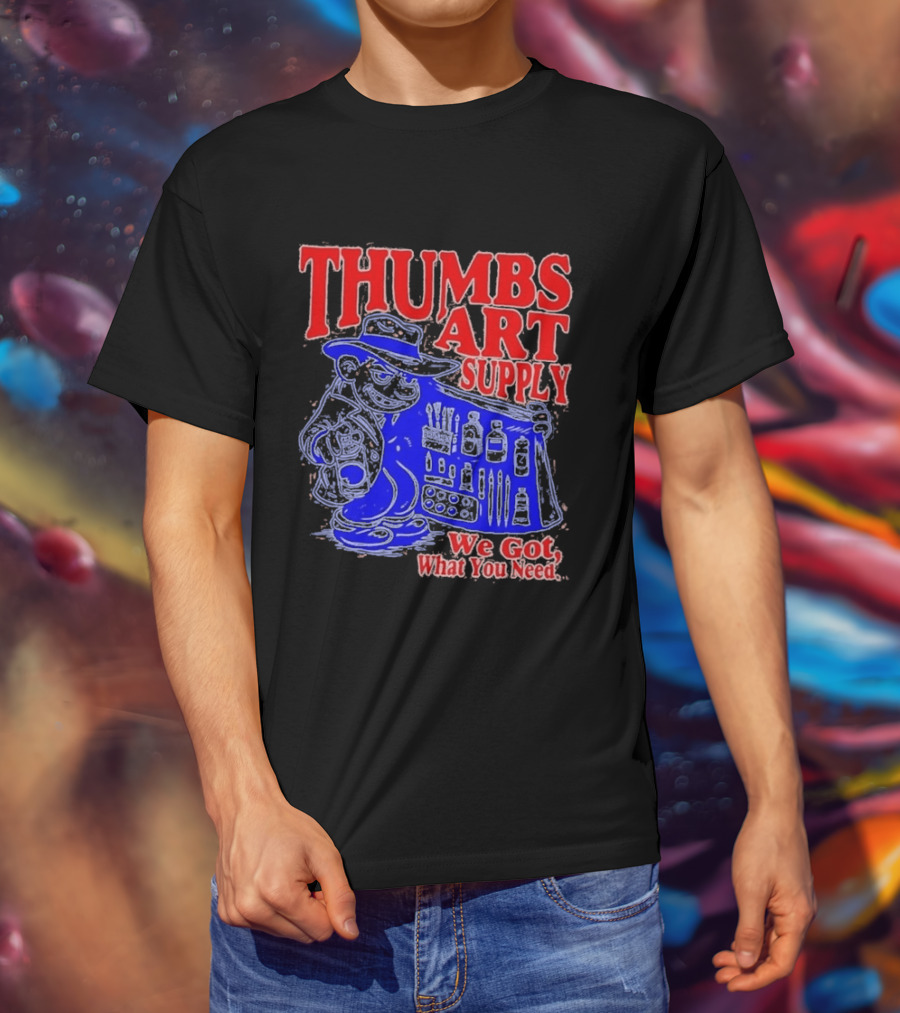 THUMBS ART SUPPLY We Got What You Need T-Shirt