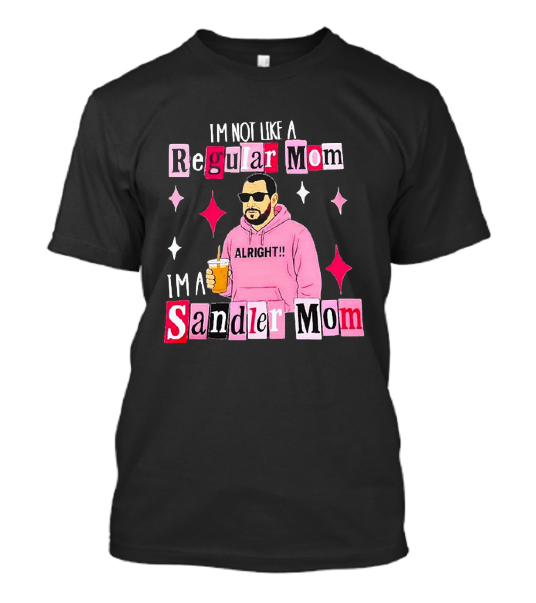 I'm Not Like A Regular Mom I'm A Sandler Mom Alright Fun T-Shirt