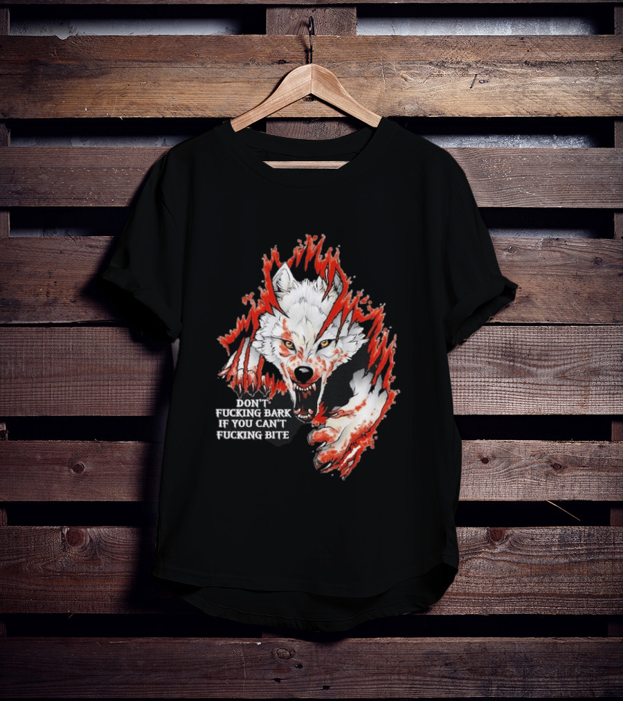 Don't Fucking Bark If You Can't Fucking Bite Fierce Wolf T-Shirt
