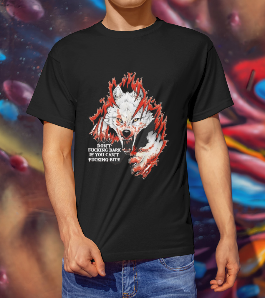 Don't Fucking Bark If You Can't Fucking Bite Fierce Wolf T-Shirt